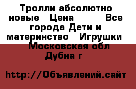 Тролли абсолютно новые › Цена ­ 600 - Все города Дети и материнство » Игрушки   . Московская обл.,Дубна г.